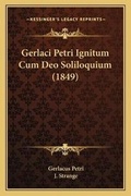 Cover: Gerlaci Petri Ignitum Cum Deo Soliloquium (1849) - Kessinger Publishing