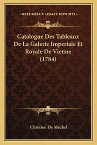 Abbildung von: Catalogue Des Tableaux De La Galerie Imperiale Et Royale De Vienne (1784) - Kessinger Publishing