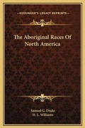 Cover: The Aboriginal Races Of North America - Kessinger Publishing