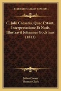 Cover: C. Julii Caesaris, Quae Extant, Interpretatione Et Notis Illustravit Johannes Godvinus (1813) - Kessinger Publishing