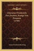 Cover: Character Friederichs Des Zweiten, Konigs Von Preussen (1789) - Kessinger Publishing
