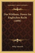 Cover: Das Witthum, Dower Im Englischen Recht (1898) - Kessinger Publishing