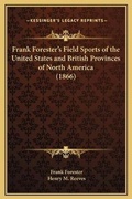 Cover: Frank Forester's Field Sports of the United States and British Provinces of North America (1866) - Kessinger Publishing