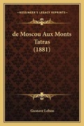 Cover: de Moscou Aux Monts Tatras (1881) - Kessinger Publishing