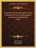 Cover: Festschrift Zur Einweihung Des Neuen Gebaudes Fur Das Grossherzogliche Gymnasium In Heidelberg (1894) - Kessinger Publishing