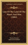 Cover: Lays Of The Land Of The Maori And Moa (1884) - Kessinger Publishing