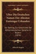 Cover: Uber Die Deutschen Namen Der Altesten Freisinger Urkunden - Kessinger Publishing