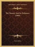 Cover: The Theater And Its Defamers (1869) - Kessinger Publishing