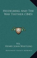 Cover: Heidelberg And The Way Thither (1845) - Kessinger Publishing