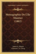 Cover: Monographie De L'Ile Maurice (1862) - Kessinger Publishing