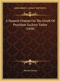 Cover: A Funeral Oration On The Death Of President Zachary Taylor (1850) - Kessinger Publishing
