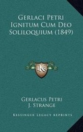 Cover: Gerlaci Petri Ignitum Cum Deo Soliloquium (1849) - Kessinger Publishing