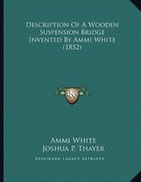 Abbildung von: Description Of A Wooden Suspension Bridge Invented By Ammi White (1852) - Kessinger Publishing