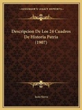Cover: Descripcion De Los 24 Cuadros De Historia Patria (1907) - Kessinger Publishing