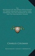 Cover: The Mythology of the Hindus with Notices of Various Mountain and Island Tribes Inhabiting the Two Peninsulas of India and the Neighboring Islands - Kessinger Publishing