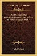 Cover: Uber Die Romischen Triumphalreliefe Und Ihre Stellung In Der Kunstgeschichte V6 (1872) - Kessinger Publishing