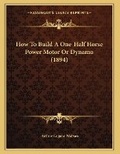 Cover: How To Build A One-Half Horse Power Motor Or Dynamo (1894) - Kessinger Publishing