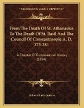 Cover: From The Death Of St. Athanasius To The Death Of St. Basil And The Council Of Constantinople A. D. 373-381 - Kessinger Publishing