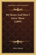 Cover: My Roses And How I Grew Them (1899) - Kessinger Publishing