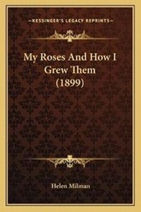 Enlarge image Cover: My Roses And How I Grew Them (1899) - Kessinger Publishing