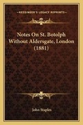 Cover: Notes On St. Botolph Without Aldersgate, London (1881) - Kessinger Publishing