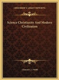 Cover: Science Christianity And Modern Civilization - Kessinger Publishing