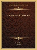 Cover: A Hymn To All-Father God - Kessinger Publishing