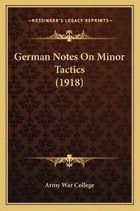 Enlarge image Cover: German Notes On Minor Tactics (1918) - Kessinger Publishing