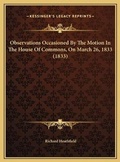 Cover: Observations Occasioned By The Motion In The House Of Commons, On March 26, 1833 (1833) - Kessinger Publishing
