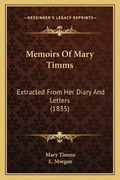 Cover: Memoirs Of Mary Timms - Kessinger Publishing