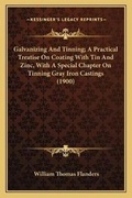 Cover: Galvanizing And Tinning; A Practical Treatise On Coating With Tin And Zinc, With A Special Chapter On Tinning Gray Iron Castings (1900) - Kessinger Publishing