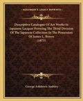 Cover: Descriptive Catalogue Of Art Works In Japanese Lacquer Forming The Third Division Of The Japanese Collection In The Possession Of James L. Bowes (1875) - Kessinger Publishing
