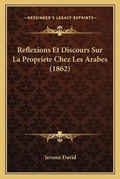 Cover: Reflexions Et Discours Sur La Propriete Chez Les Arabes (1862) - Kessinger Publishing