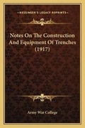 Cover: Notes On The Construction And Equipment Of Trenches (1917) - Kessinger Publishing