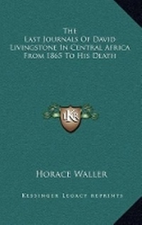 Abbildung von: The Last Journals of David Livingstone in Central Africa from 1865 to His Death - Kessinger Publishing