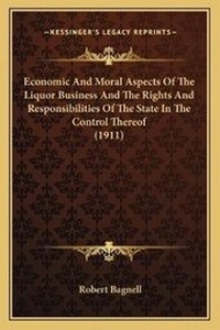 Enlarge image Cover: Economic And Moral Aspects Of The Liquor Business And The Rights And Responsibilities Of The State In The Control Thereof (1911) - Kessinger Publishing