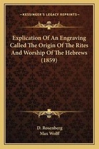 Enlarge image Cover: Explication Of An Engraving Called The Origin Of The Rites And Worship Of The Hebrews (1859) - Kessinger Publishing