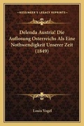 Cover: Delenda Austria! Die Auflosung Osterreichs Als Eine Nothwendigkeit Unserer Zeit (1849) - Kessinger Publishing