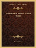 Cover: Painted Wall Cloths In Sweden (1900) - Kessinger Publishing