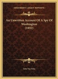 Cover: An Unwritten Account Of A Spy Of Washington (1892) - Kessinger Publishing