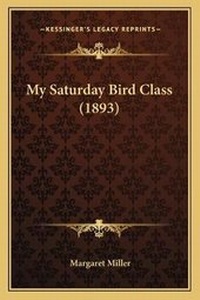 Enlarge image Cover: My Saturday Bird Class (1893) - Kessinger Publishing