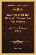 Cover: Description Of The Abbeys Of Melrose And Old Melrose - Kessinger Publishing