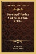 Cover: Decorated Wooden Ceilings In Spain (1920) - Kessinger Publishing