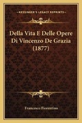 Cover: Della Vita E Delle Opere Di Vincenzo De Grazia (1877) - Kessinger Publishing