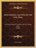 Cover: Dick's Holidays And What He Did With Them - Kessinger Publishing