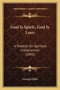 Cover: God Is Spirit, God Is Love - Kessinger Publishing