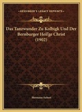 Cover: Das Tanzwunder Zu Kolbigk Und Der Bernburger Heil'ge Christ (1902) - Kessinger Publishing