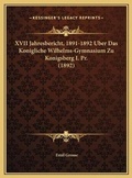 Cover: XVII Jahresbericht, 1891-1892 Uber Das Konigliche Wilhelms-Gymnasium Zu Konigsberg I. Pr. (1892) - Kessinger Publishing
