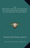 Cover: The Bible And Islam Or, The Influence Of The Old And New Testaments On The Religion Of Mohammed - Kessinger Publishing