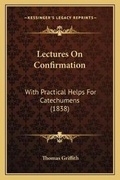 Cover: Lectures On Confirmation - Kessinger Publishing